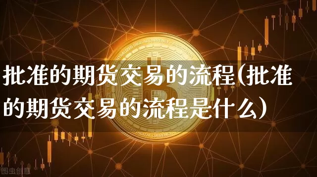 批准的期货交易的流程(批准的期货交易的流程是什么)_https://m.zghnxxa.com_纳指期货_第1张