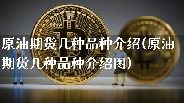 原油期货几种品种介绍(原油期货几种品种介绍图)_https://m.zghnxxa.com_股指期货_第1张