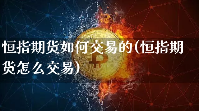 恒指期货如何交易的(恒指期货怎么交易)_https://m.zghnxxa.com_股指期货_第1张