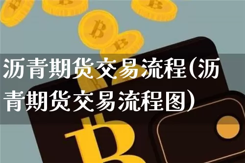 沥青期货交易流程(沥青期货交易流程图)_https://m.zghnxxa.com_股指期货_第1张