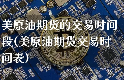 美原油期货的交易时间段(美原油期货交易时间表)_https://m.zghnxxa.com_股指期货_第1张