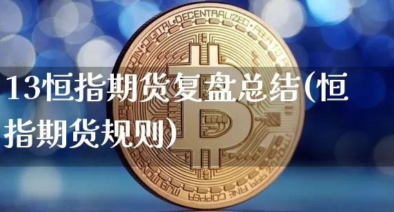 13恒指期货复盘总结(恒指期货规则)_https://m.zghnxxa.com_股指期货_第1张