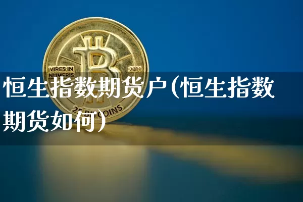 恒生指数期货户(恒生指数期货如何)_原油直播_第1张_诸葛期货直播室 恒生指数期货户(恒生指数期货如何)_https://m.zghnxxa.com_原油直播_第1张