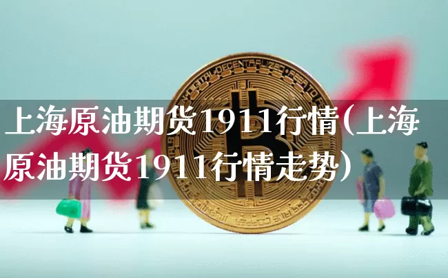 上海原油期货1911行情(上海原油期货1911行情走势)_https://m.zghnxxa.com_恒指期货_第1张