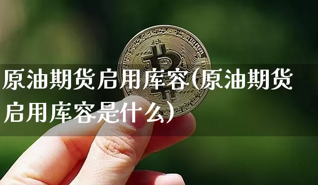 原油期货启用库容(原油期货启用库容是什么)_https://m.zghnxxa.com_原油直播_第1张