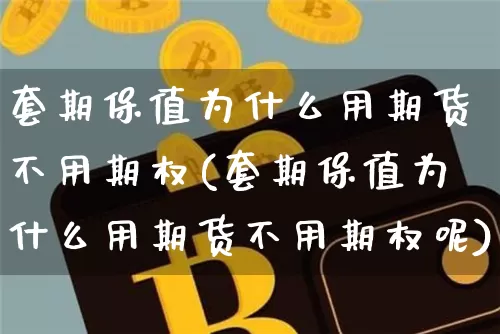 套期保值为什么用期货不用期权(套期保值为什么用期货不用期权呢)_https://m.zghnxxa.com_股指期货_第1张