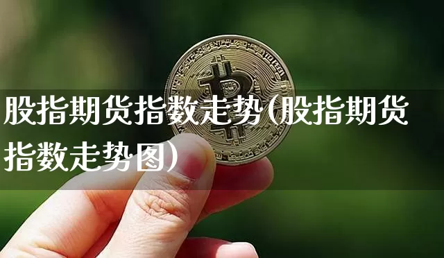 股指期货指数走势(股指期货指数走势图)_https://m.zghnxxa.com_恒指期货_第1张