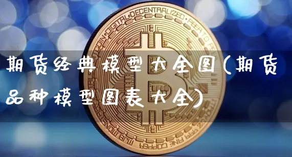期货经典模型大全图(期货品种模型图表大全)_https://m.zghnxxa.com_天然气期货_第1张
