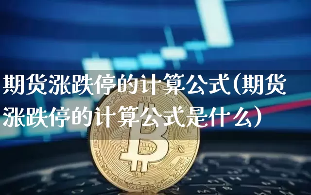 期货涨跌停的计算公式(期货涨跌停的计算公式是什么)_https://m.zghnxxa.com_纳指期货_第1张