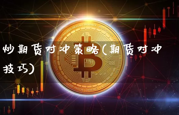 炒期货对冲策略(期货对冲技巧)_https://m.zghnxxa.com_原油直播_第1张
