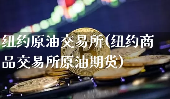 纽约原油交易所(纽约商品交易所原油期货)_原油直播_第1张_诸葛期货直播室 纽约原油交易所(纽约商品交易所原油期货)_https://m.zghnxxa.com_原油直播_第1张