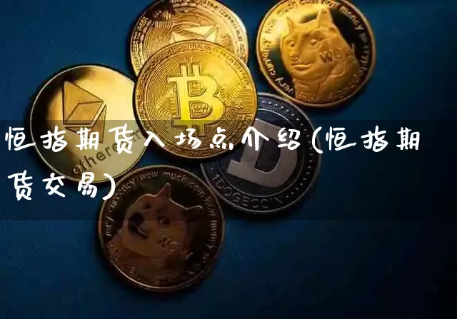 恒指期货入场点介绍(恒指期货交易)_https://m.zghnxxa.com_原油直播_第1张