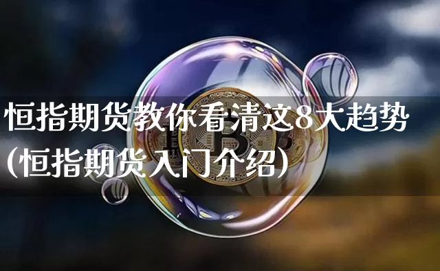 恒指期货教你看清这8大趋势(恒指期货入门介绍)_https://m.zghnxxa.com_黄金直播_第1张