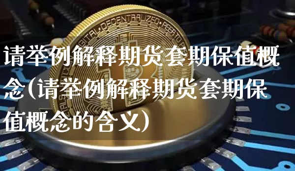 请举例解释期货套期保值概念(请举例解释期货套期保值概念的含义)_https://m.zghnxxa.com_股指期货_第1张