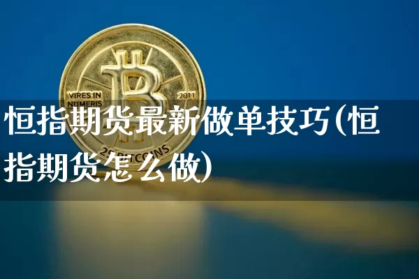 恒指期货最新做单技巧(恒指期货怎么做)_期货资讯_第1张_诸葛期货直播室 恒指期货最新做单技巧(恒指期货怎么做)_https://m.zghnxxa.com_期货资讯_第1张