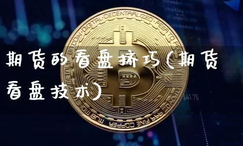 期货的看盘挤巧(期货看盘技术)_https://m.zghnxxa.com_原油直播_第1张