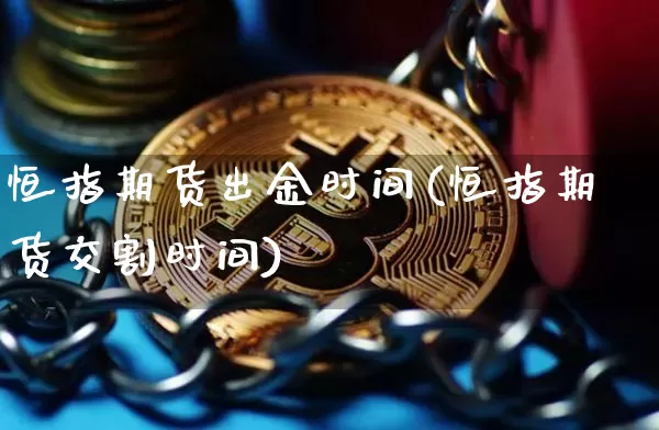 恒指期货出金时间(恒指期货交割时间)_https://m.zghnxxa.com_天然气期货_第1张