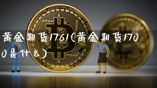 黄金期货1761(黄金期货1700是什么)_https://m.zghnxxa.com_天然气期货_第1张