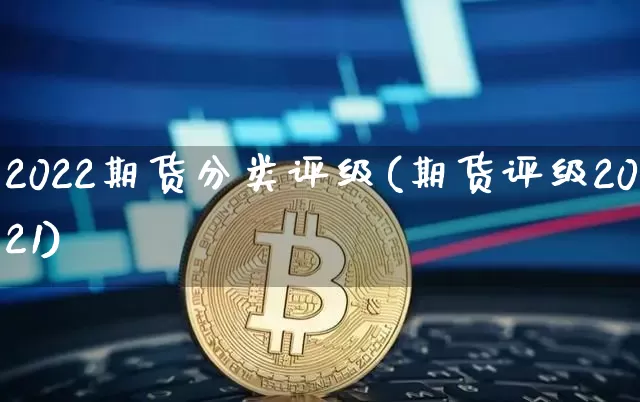 2022期货分类评级(期货评级2021)_原油直播_第1张_诸葛期货直播室 2022期货分类评级(期货评级2021)_https://m.zghnxxa.com_原油直播_第1张
