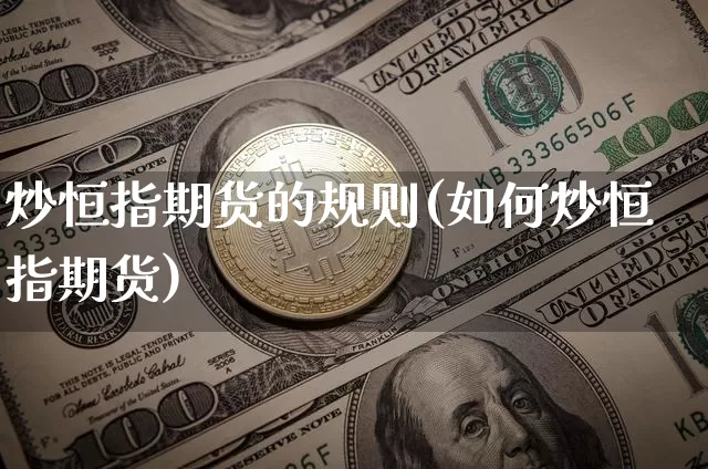 炒恒指期货的规则(如何炒恒指期货)_https://m.zghnxxa.com_天然气期货_第1张