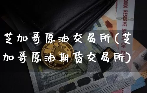 芝加哥原油交易所(芝加哥原油期货交易所)_https://m.zghnxxa.com_股指期货_第1张
