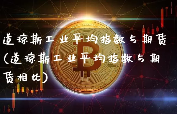 道琼斯工业平均指数与期货(道琼斯工业平均指数与期货相比)_https://m.zghnxxa.com_恒指期货_第1张