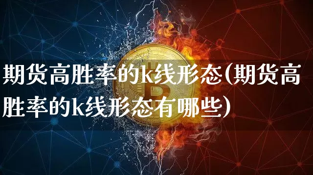 期货高胜率的k线形态(期货高胜率的k线形态有哪些)_黄金直播_第1张_诸葛期货直播室 期货高胜率的k线形态(期货高胜率的k线形态有哪些)_https://m.zghnxxa.com_黄金直播_第1张