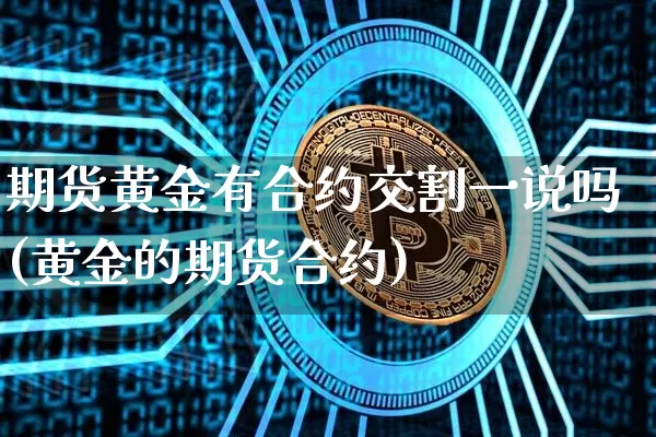 期货黄金有合约交割一说吗(黄金的期货合约)_https://m.zghnxxa.com_纳指期货_第1张