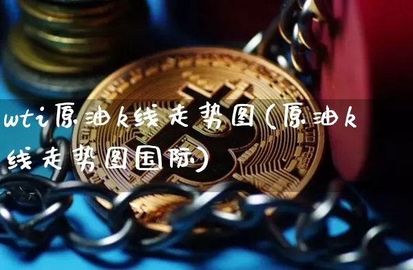 wti原油k线走势图(原油k线走势图国际)_https://m.zghnxxa.com_黄金直播_第1张