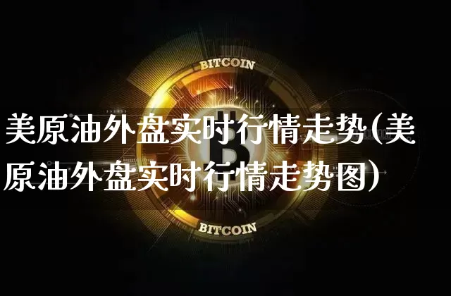 美原油外盘实时行情走势(美原油外盘实时行情走势图)_https://m.zghnxxa.com_恒指期货_第1张