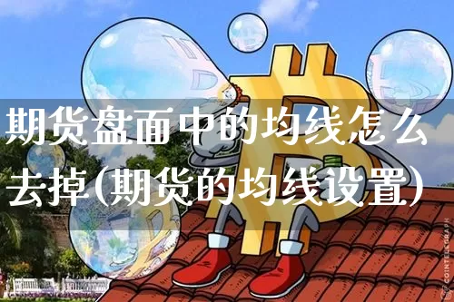 期货盘面中的均线怎么去掉(期货的均线设置)_https://m.zghnxxa.com_天然气期货_第1张