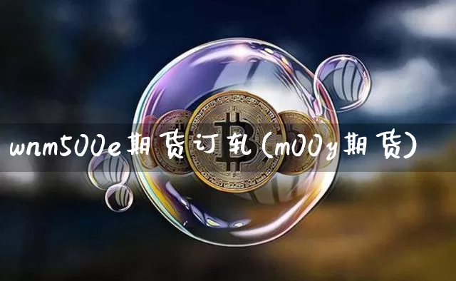 wnm500e期货订轧(m00y期货)_https://m.zghnxxa.com_天然气期货_第1张