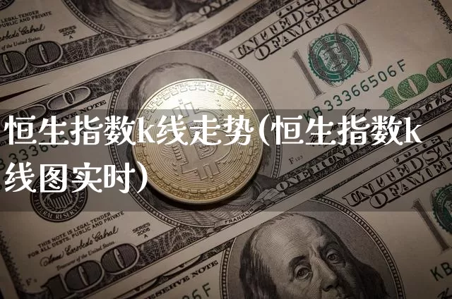 恒生指数k线走势(恒生指数k线图实时)_https://m.zghnxxa.com_恒指期货_第1张