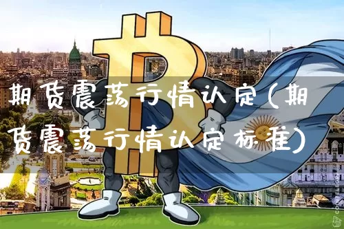 期货震荡行情认定(期货震荡行情认定标准)_https://m.zghnxxa.com_纳指期货_第1张