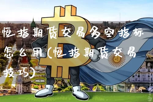 恒指期货交易多空指标怎么用(恒指期货交易技巧)_https://m.zghnxxa.com_纳指期货_第1张