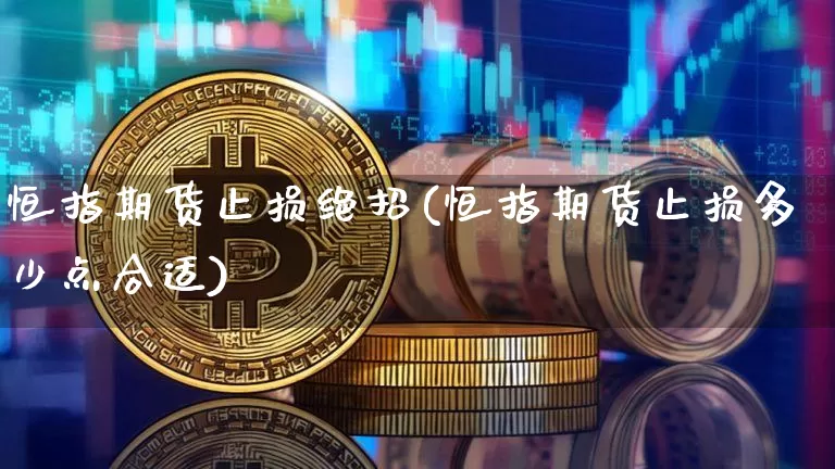 恒指期货止损绝招(恒指期货止损多少点合适)_https://m.zghnxxa.com_股指期货_第1张
