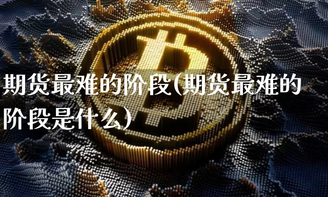 期货最难的阶段(期货最难的阶段是什么)_https://m.zghnxxa.com_恒指期货_第1张