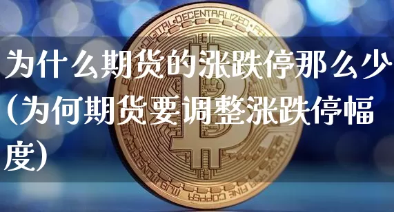 为什么期货的涨跌停那么少(为何期货要调整涨跌停幅度)_https://m.zghnxxa.com_股指期货_第1张
