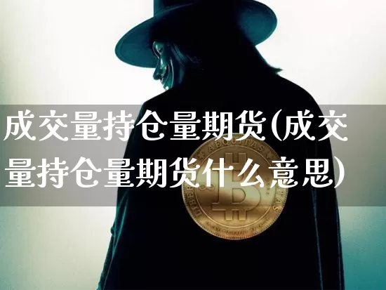 成交量持仓量期货(成交量持仓量期货什么意思)_https://m.zghnxxa.com_黄金直播_第1张