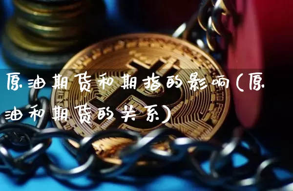 原油期货和期指的影响(原油和期货的关系)_https://m.zghnxxa.com_股指期货_第1张