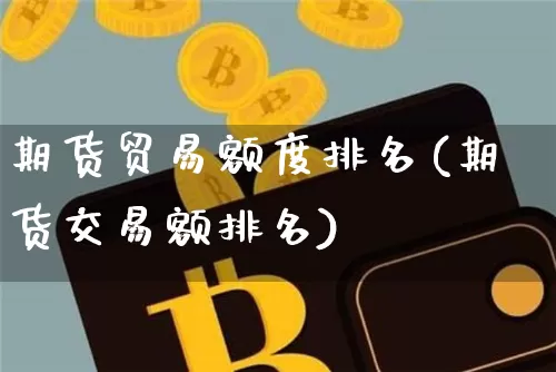 期货贸易额度排名(期货交易额排名)_https://m.zghnxxa.com_纳指期货_第1张