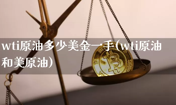 wti原油多少美金一手(wti原油和美原油)_https://m.zghnxxa.com_黄金直播_第1张