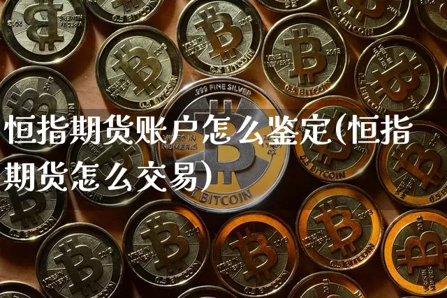 恒指期货账户怎么鉴定(恒指期货怎么交易)_https://m.zghnxxa.com_黄金直播_第1张