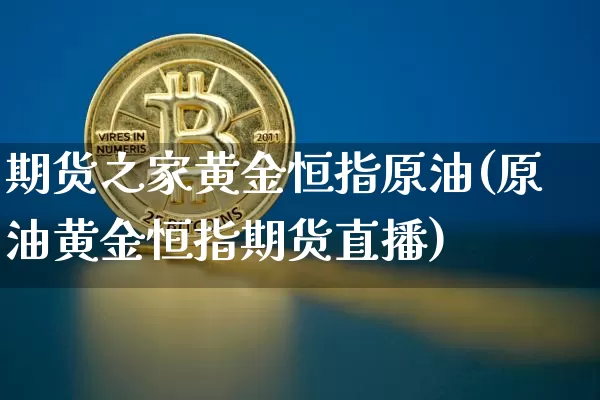 期货之家黄金恒指原油(原油黄金恒指期货直播)_https://m.zghnxxa.com_黄金直播_第1张