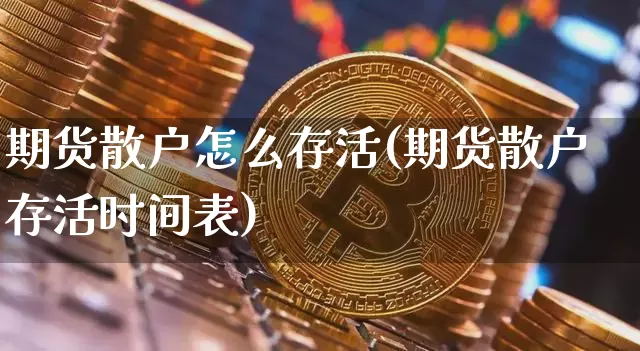 期货散户怎么存活(期货散户存活时间表)_https://m.zghnxxa.com_天然气期货_第1张
