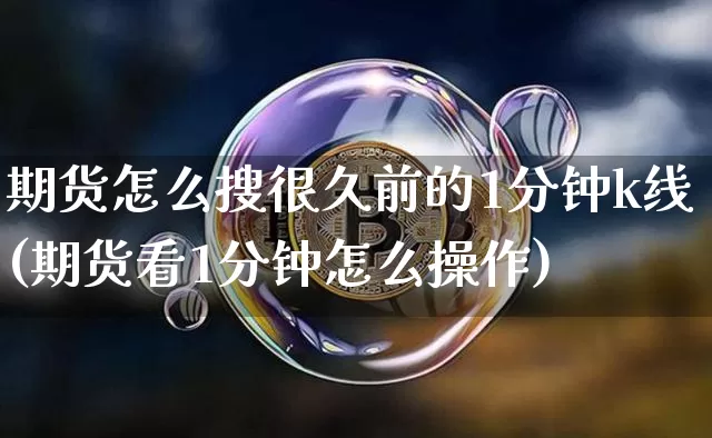 期货怎么搜很久前的1分钟k线(期货看1分钟怎么操作)_https://m.zghnxxa.com_纳指期货_第1张