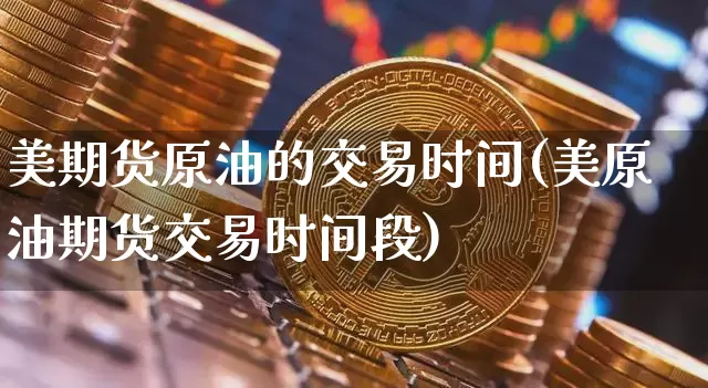 美期货原油的交易时间(美原油期货交易时间段)_原油直播_第1张_诸葛期货直播室 美期货原油的交易时间(美原油期货交易时间段)_https://m.zghnxxa.com_原油直播_第1张