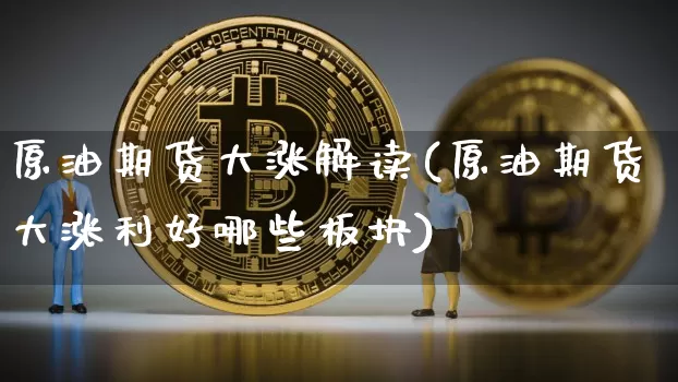 原油期货大涨解读(原油期货大涨利好哪些板块)_https://m.zghnxxa.com_恒指期货_第1张