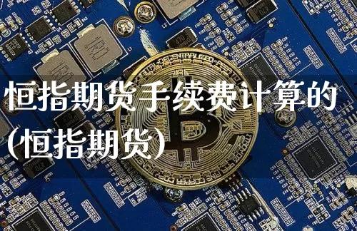 恒指期货手续费计算的(恒指期货)_https://m.zghnxxa.com_天然气期货_第1张