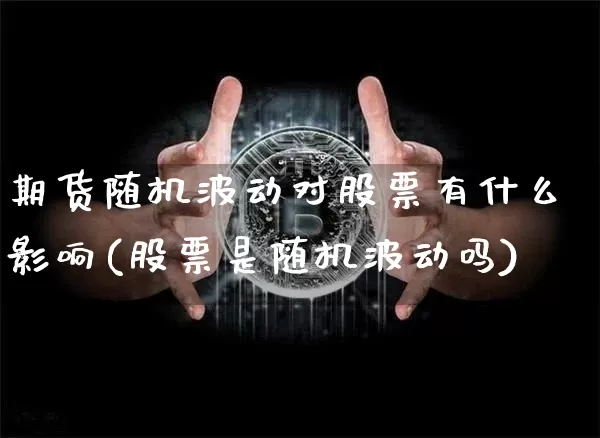 期货随机波动对股票有什么影响(股票是随机波动吗)_https://m.zghnxxa.com_恒指期货_第1张